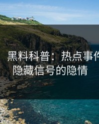 【独家】黑料科普：热点事件背后9个隐藏信号的隐情