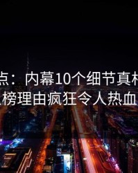 黑料盘点：内幕10个细节真相，圈内人上榜理由疯狂令人热血沸腾
