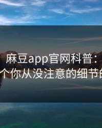 【紧急】麻豆app官网科普：热点事件背后7个你从没注意的细节的隐情