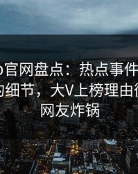 麻豆app官网盘点：热点事件7个你从没注意的细节，大V上榜理由彻底令人网友炸锅