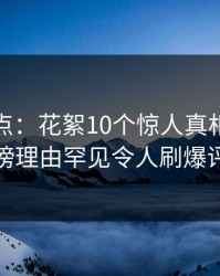 黑料盘点：花絮10个惊人真相，网红上榜理由罕见令人刷爆评论